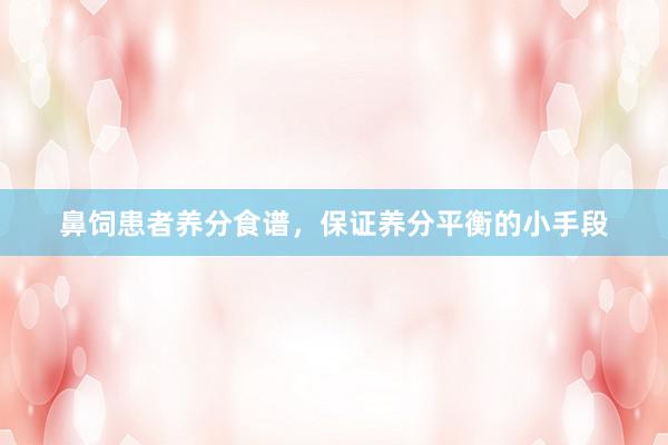 鼻饲患者养分食谱，保证养分平衡的小手段